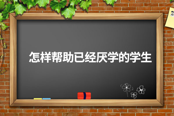 怎样帮助已经厌学的学生