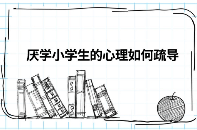 厌学小学生的心理如何疏导？